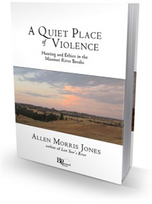 A Quiet Place of Violence: Hunting and Ethics in the Missouri River Breaks - by Allen Morris Jones